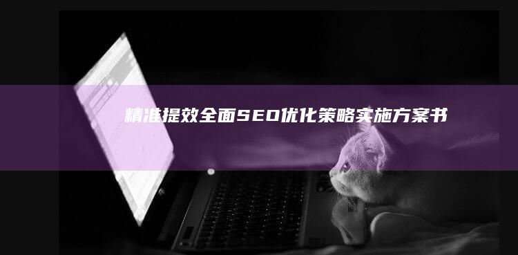 精准提效：全面SEO优化策略实施方案书